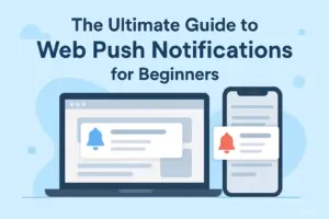 Home 31 The Ultimate Guide to Web Push Notifications for Beginners